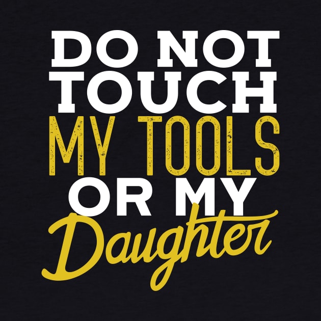 Do Not Touch My Tools Or My Daughter Funny Dad by Eugenex